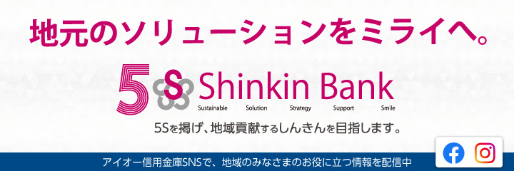 「地元のソリューションをミライヘ。」5S ShinkinBank。新しいアイオー信用金庫のステートメントです